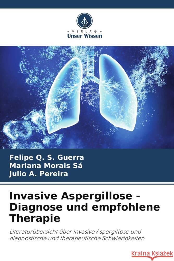 Invasive Aspergillose - Diagnose und empfohlene Therapie Q. S. Guerra, Felipe, Morais Sá, Mariana, A. Pereira, Julio 9786208203795 Verlag Unser Wissen - książka