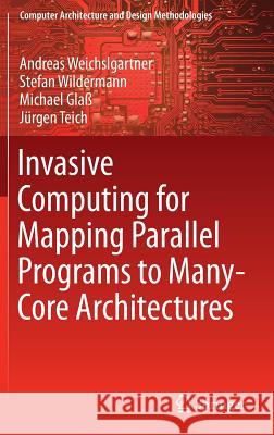 Invasive Computing for Mapping Parallel Programs to Many-Core Architectures Andreas Weichslgartner Stefan Wildermann Michael Glab 9789811073557 Springer - książka