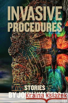 Invasive Procedures: Stories John Walters 9781725641020 Createspace Independent Publishing Platform - książka