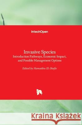 Invasive Species: Introduction Pathways, Economic Impact, and Possible Management Options Hamadttu El-Shafie 9781789858495 Intechopen - książka
