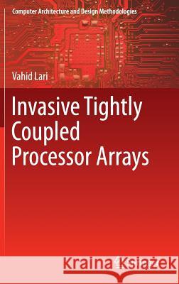 Invasive Tightly Coupled Processor Arrays Vahid Lari 9789811010576 Springer - książka