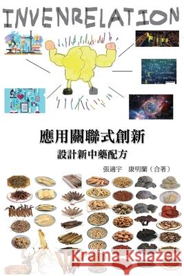 應用關聯式創新（INVENRELATION）設計新中藥配方: Applyin Shih-Yu Chang                            張適宇                 康明蘭 (Mina Kang) 9781665801072 Ehgbooks - książka