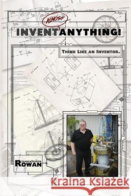 Invent Almost Anything!: Think Like an Inventor Workbook Jim Rowan Sharon Rowan 9781496109088 Createspace - książka