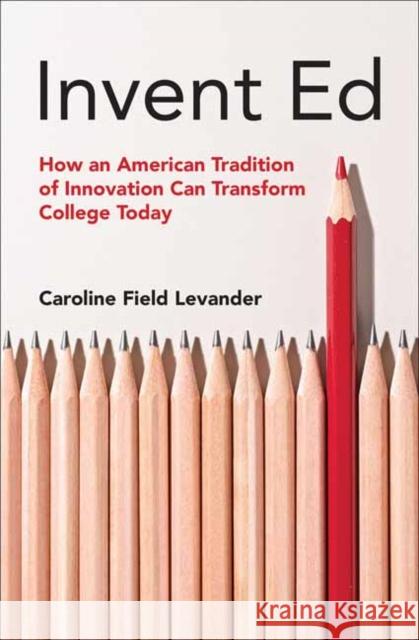 Invent Ed: How an American Tradition of Innovation Can Transform College Today Caroline Field Levander 9780262552516 MIT Press - książka