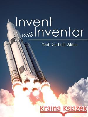 Invent with Inventor Yoofi Garbrah-Aidoo 9781504981071 Authorhouse - książka