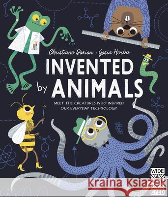 Invented by Animals: Meet the Creatures Who Inspired Our Everyday Technology Dorion, Christiane 9780711260672 Wide Eyed Editions - książka