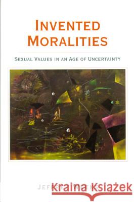 Invented Moralities: Sexual Values in an Age of Uncertainty Jeffrey Weeks 9780231104104 Columbia University Press - książka