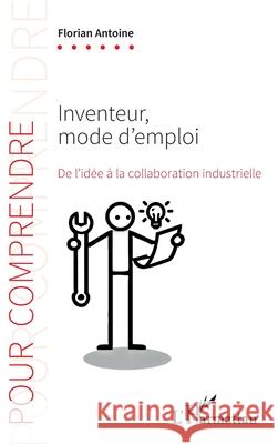 Inventeur, mode d'emploi: De l'id?e ? la collaboration industrielle Florian Antoine 9782336486796 Editions L'Harmattan - książka