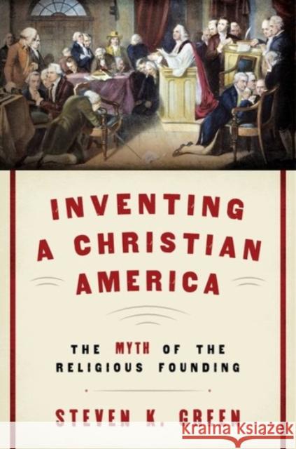 Inventing a Christian America: The Myth of the Religious Founding Steven K. Green 9780190230975 Oxford University Press, USA - książka