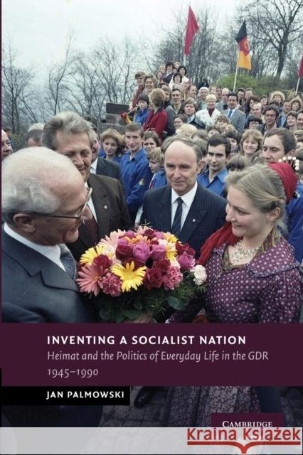 Inventing a Socialist Nation: Heimat and the Politics of Everyday Life in the Gdr, 1945-90 Palmowski, Jan 9781107690424 Cambridge University Press - książka