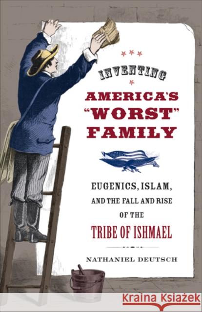 Inventing America's Worst Family: Eugenics, Islam, and the Fall and Rise of the Tribe of Ishmael Deutsch, Nathaniel 9780520255241 University of California Press - książka