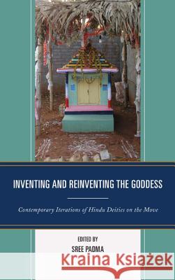 Inventing and Reinventing the Goddess: Contemporary Iterations of Hindu Deities on the Move Sree Padma Brenda Beck Perundevi Srinivasan 9780739190012 Lexington Books - książka