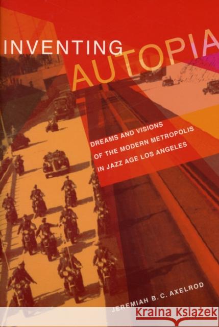 Inventing Autopia: Dreams and Visions of the Modern Metropolis in Jazz Age Los Angeles Axelrod, Jeremiah B. C. 9780520252851 University of California Press - książka