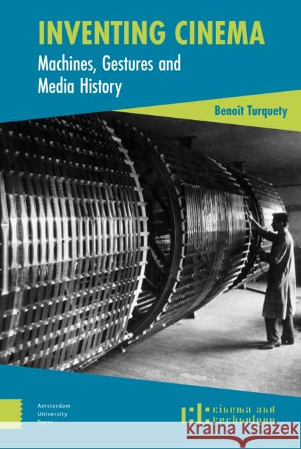 Inventing Cinema: Machines, Gestures and Media History Benoit Turquety 9789463724623 Amsterdam University Press - książka