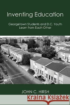 Inventing Education: Georgetown Students and D.C. Youth Learn From Each Other Hirsh, John C. 9798985221435 New Academia Publishing - książka