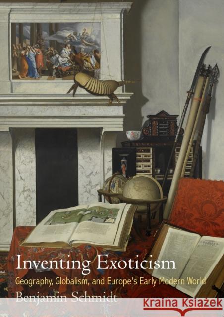 Inventing Exoticism: Geography, Globalism, and Europe's Early Modern World Benjamin Schmidt 9780812224504 University of Pennsylvania Press - książka