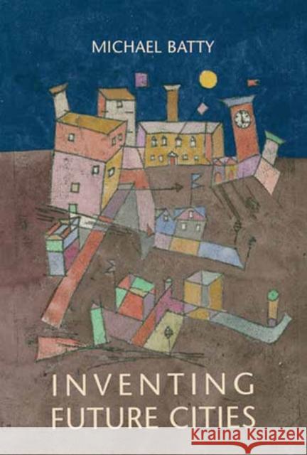 Inventing Future Cities Michael Batty 9780262548656 MIT Press Ltd - książka
