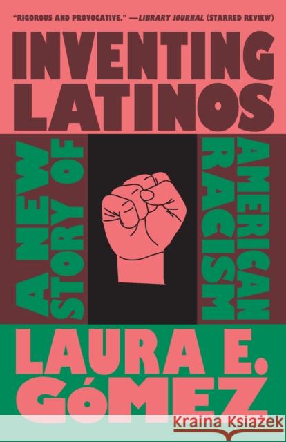 Inventing Latinos: A New Story of American Racism Laura E. Gmez 9781620977613 The New Press - książka