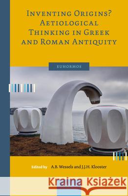 Inventing Origins? Aetiological Thinking in Greek and Roman Antiquity Antje Wessels Jacqueline Klooster 9789004500143 Brill - książka