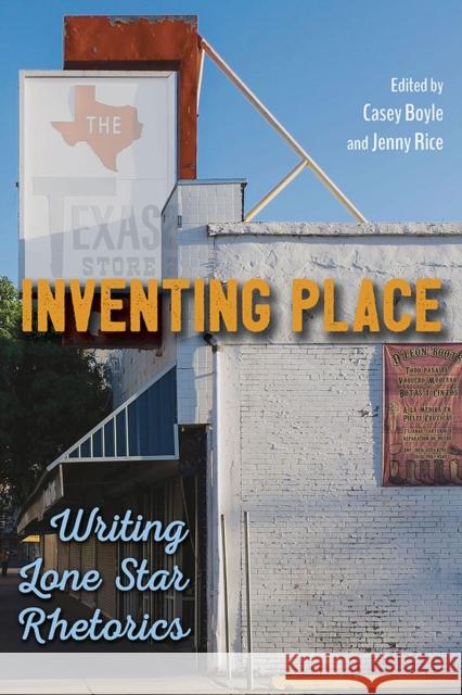 Inventing Place: Writing Lone Star Rhetorics Casey Boyle Jenny Rice James J. Brown 9780809336500 Southern Illinois University Press - książka