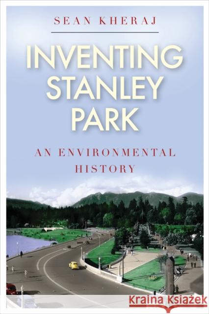 Inventing Stanley Park: An Environmental History Kheraj, Sean 9780774824248 UBC Press - książka