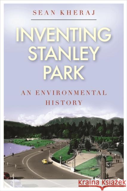 Inventing Stanley Park: An Environmental History Kheraj, Sean 9780774824255 UBC Press - książka