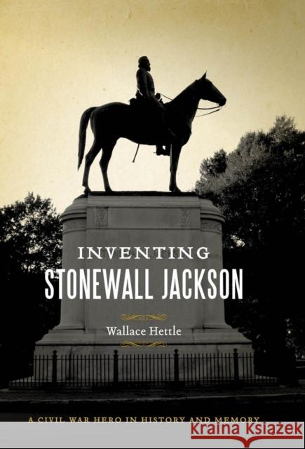 Inventing Stonewall Jackson: A Civil War Hero in History and Memory Wallace Hettle 9780807137819 Louisiana State University Press - książka