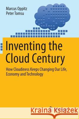 Inventing the Cloud Century: How Cloudiness Keeps Changing Our Life, Economy and Technology Oppitz, Marcus 9783319870182 Springer - książka