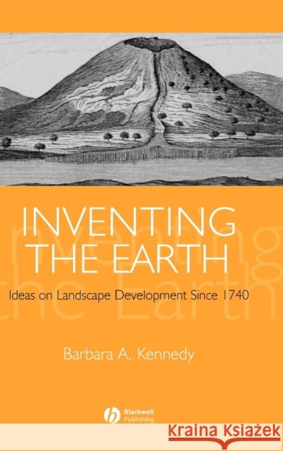 Inventing the Earth: Ideas on Landscape Development Since 1740 Kennedy, Barbara 9781405101875 Blackwell Publishing Professional - książka