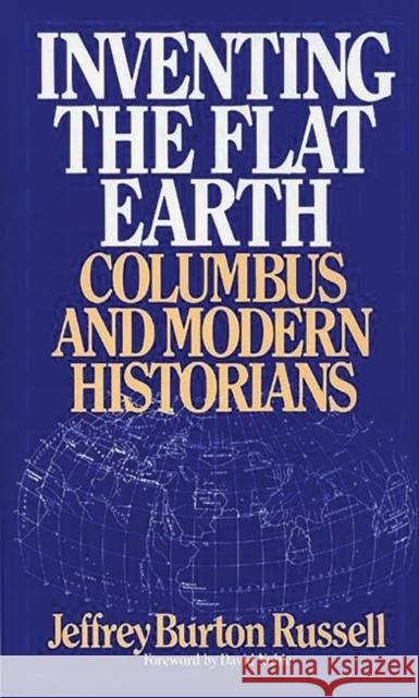 Inventing the Flat Earth: Columbus and Modern Historians Russell, Jeffrey Burton 9780275959043 Praeger Publishers - książka