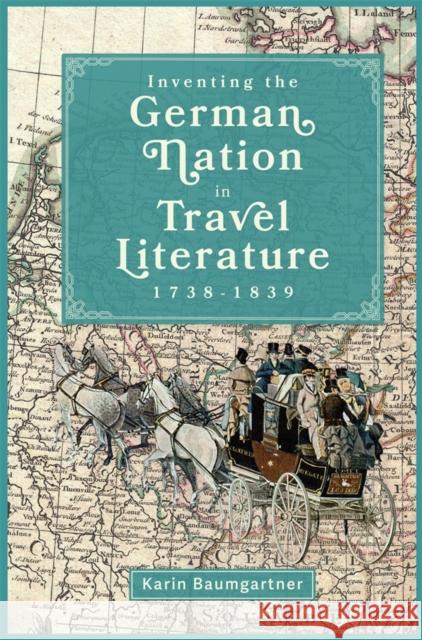 Inventing the German Nation in Travel Literature, 1738-1839 Karin Baumgartner 9781640141384 Camden House (NY) - książka