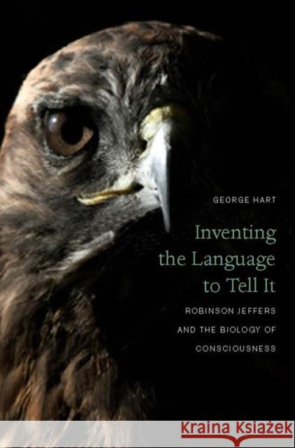 Inventing the Language to Tell It: Robinson Jeffers and the Biology of Consciousness Hart, George 9780823254897 Fordham University Press - książka