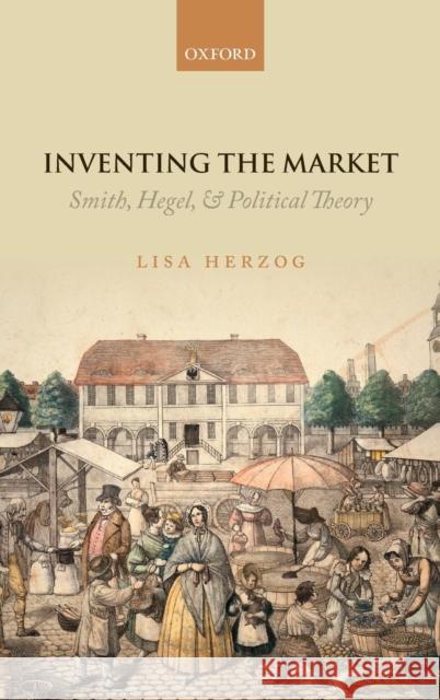 Inventing the Market: Smith, Hegel, and Political Theory Herzog, Lisa 9780199674176 OXFORD UNIVERSITY PRESS - książka