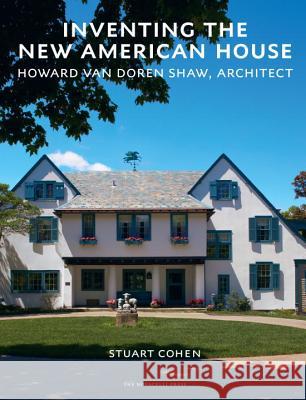 Inventing the New American House: Howard Van Doren Shaw, Architect Stuart Cohen 9781580934206 Monacelli Press - książka