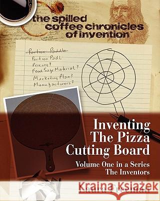 Inventing the Pizza Cutting Board: The Spilled Coffee Chronicles of Invention Laura Freeman Greg Getzinger Andrew Spriegel 9781453727607 Createspace - książka