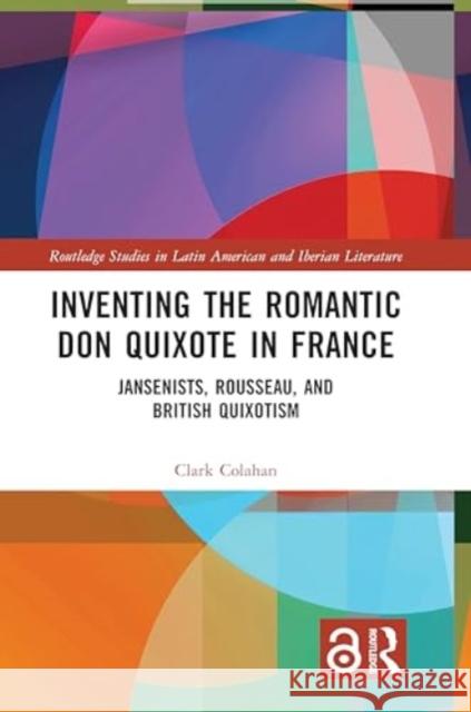 Inventing the Romantic Don Quixote in France: Jansenists, Rousseau, and British Quixotism Clark Colahan 9781032467269 Taylor & Francis Ltd - książka