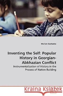 Inventing the Self: Popular History in Georgian-Abkhazian Conflict Mariam Goshadze 9783836492881 VDM Verlag - książka