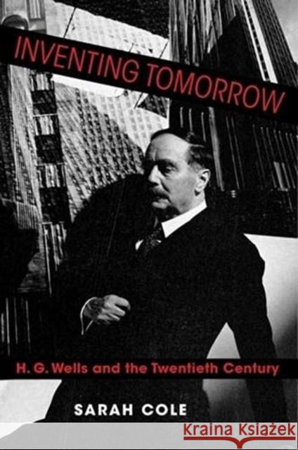 Inventing Tomorrow: H. G. Wells and the Twentieth Century Sarah Cole 9780231193139 Columbia University Press - książka