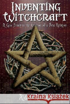 Inventing Witchcraft: A Case Study in the Creation of a New Religion Aiden Kelly 9781870450584 Thoth Publications - książka