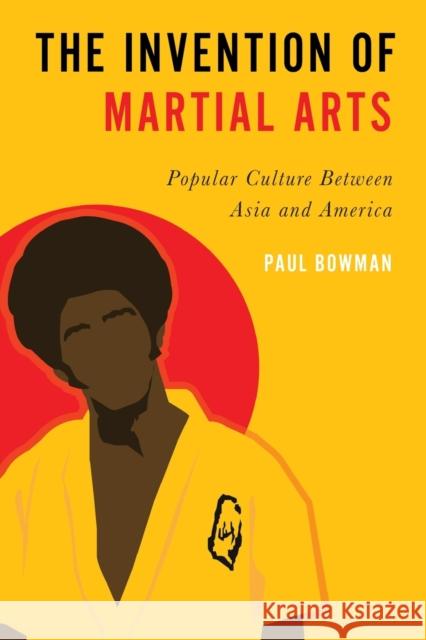 Invention of Martial Arts: Popular Culture Between Asia and America Bowman, Paul 9780197540343 Oxford University Press, USA - książka