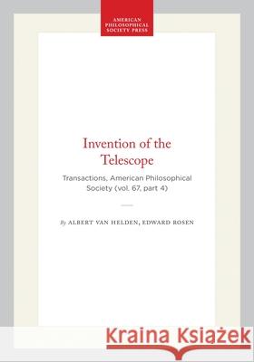 Invention of the Telescope: Transactions, American Philosophical Society (Vol. 67, Part 4) Albert Van Helden Edward Rosen 9780871696748 American Philosophical Society Press - książka