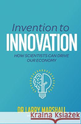 Invention to Innovation: How Scientists Can Drive Our Economy Dr Larry Marshall Jenna Daroczy  9781486316373 CSIRO Publishing - książka