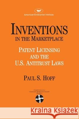 Inventions in the Marketplace: Patent Licensing and the U.s. Antitrust Laws Hoff, Paul S. 9780844736013 AEI Press - książka
