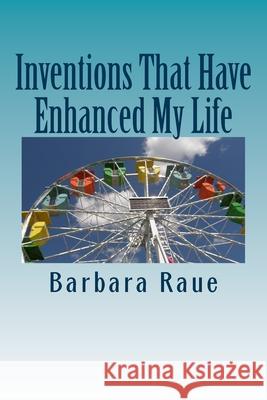 Inventions That Have Enhanced My Life: The Life and Times of Barbara Barbara Jean Raue 9781480202962 Createspace Independent Publishing Platform - książka