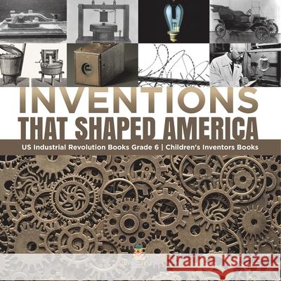 Inventions That Shaped America US Industrial Revolution Books Grade 6 Children's Inventors Books Tech Tron 9781541954922 Tech Tron - książka