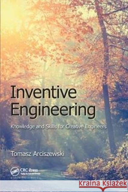 Inventive Engineering: Knowledge and Skills for Creative Engineers Tomasz Arciszewski 9781138423084 CRC Press - książka