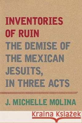 Inventories of Ruin: The Demise of the Mexican Jesuits, in Three Acts J. Michelle Molina 9781531512293 Fordham University Press - książka