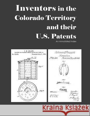 Inventors in the Colorado Territory and their U.S. Patents, 1861-1876: An Annotated Index Carson, Dina C. 9781682240229 Iron Gate Publishing (CO) - książka