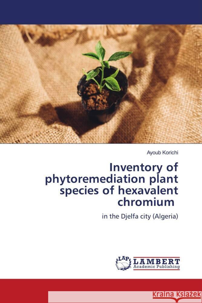 Inventory of phytoremediation plant species of hexavalent chromium Korichi, Ayoub 9786204734439 LAP Lambert Academic Publishing - książka