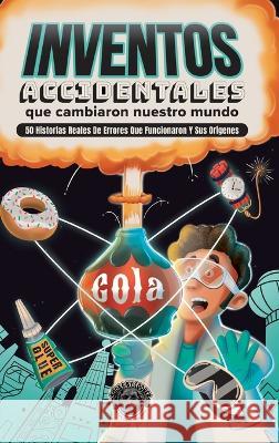 Inventos Accidentales Que Cambiaron Nuestro Mundo: 50 historias reales de errores que funcionaron y sus origenes Cooper The Pooper   9781953884930 Books by Cooper - książka